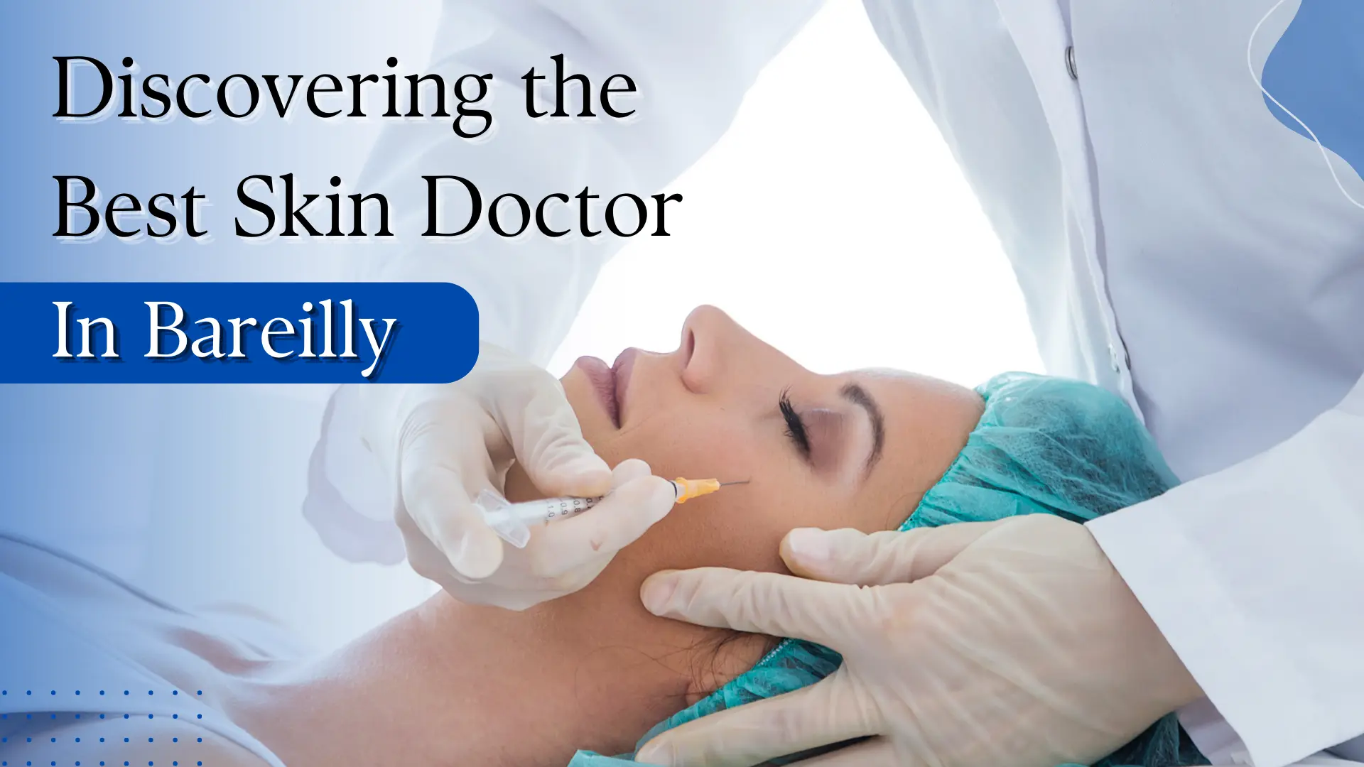 Discovering the Best Skin Doctor in Bareilly: Your Path to Healthy, Glowing Skin